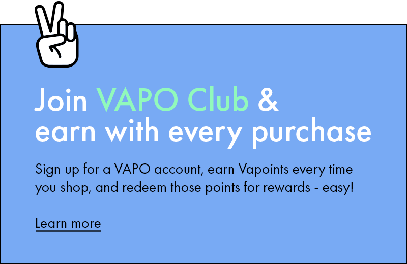 Join VAPO Club & earn with every purchase. Sign up for a VAPO account, earn Vapoints every time you shop, and redeem those points for rewards - easy! Link to: Learn more about VAPO Club